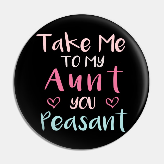 Take Me to My Aunt You Peasant - Funny Aunt Lovers Quote Pin by MetalHoneyDesigns