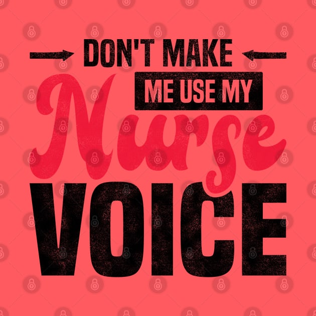 Don't Make Me Use My Nurse Voice Funny Nursing by BenTee