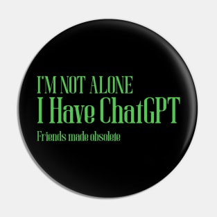 I'm not alone I Have ChatGPT friends made obsolete Pin