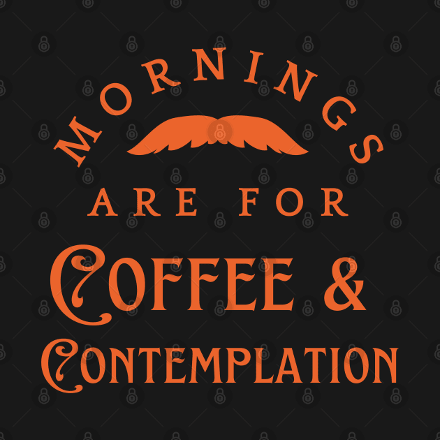 Mornings Are For Coffee And Contemplation by Dippity Dow Five