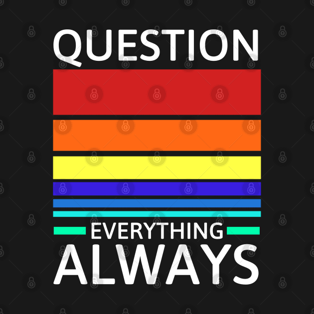 Question everything always by Sarcastic101