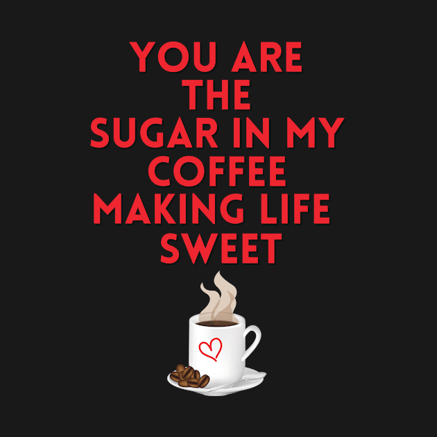 You are the sugar in my coffee by Rebecca Abraxas - Brilliant Possibili Tees