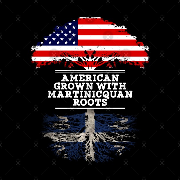 American Grown With Martinicquan Roots - Gift for Martinicquan From Martinique by Country Flags