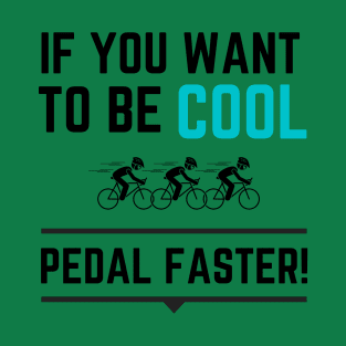 Be Cool - Pedal Faster T-Shirt