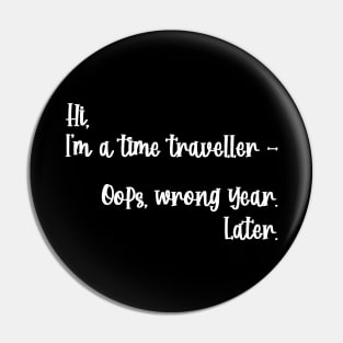 Hi, I'm a time traveller. Oops, wrong year. Later. Pin