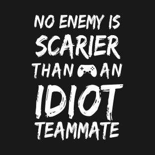 No Enemy is Scarier than Idiot Teammate T-Shirt