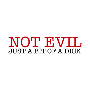 Not Evil Not A Bit Of A Dick T-Shirt