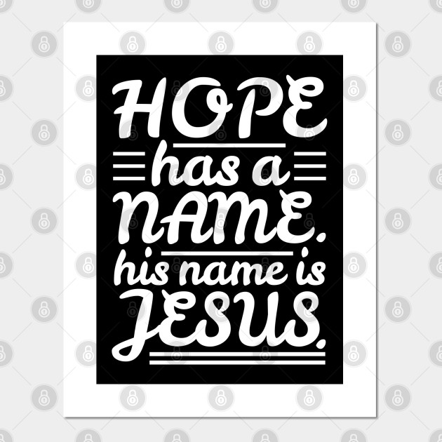 Hope Has A Name Jesus Posters And Art Prints Teepublic Uk