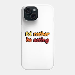 I'd rather be acting - acting quote Phone Case