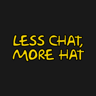 Less Chat, More Hat T-Shirt