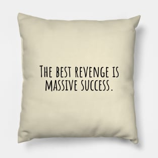 The-best-revenge-is-massive-success. Pillow