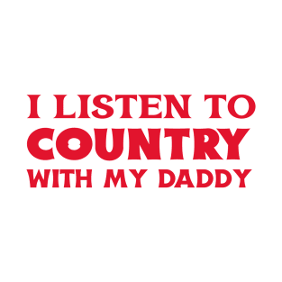 I Listen To Country With My Daddy T-Shirt