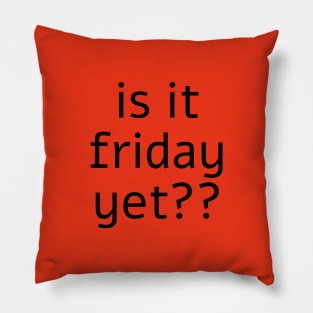 is it friday yet?? Pillow