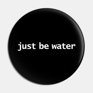 Just Be Water Minimal Typography Pin