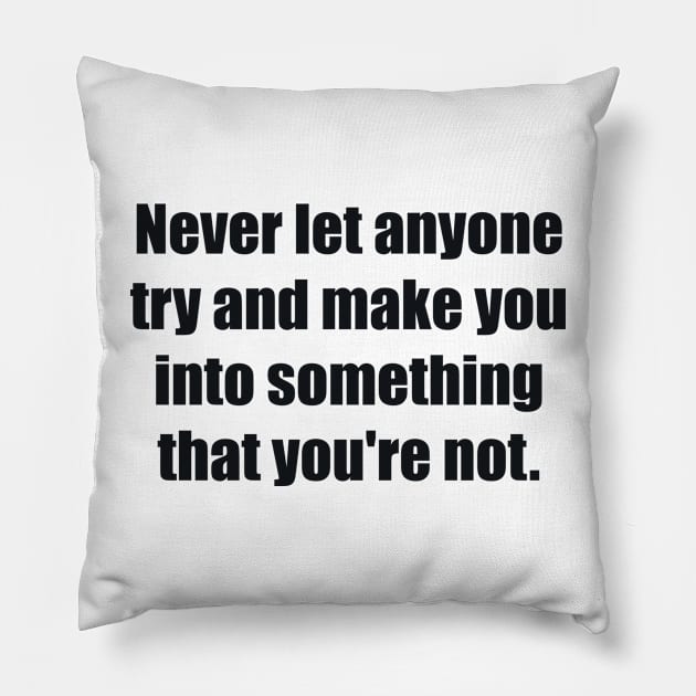 Never let anyone try and make you into something that you're not Pillow by BL4CK&WH1TE 