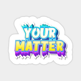 YOUR MATTER Magnet