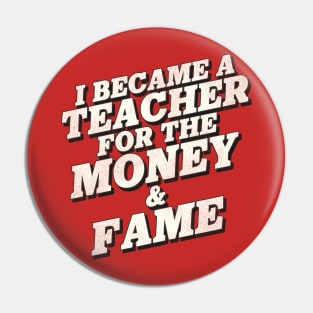 I Became a Teacher for the Money and Fame Pin