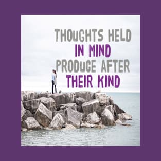 THOUGHTS HELD IN MIND PRODUCE AFTER THEIR KIND T-Shirt