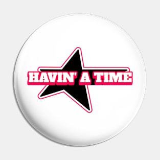 Havin' A Time T-Shirt Pin