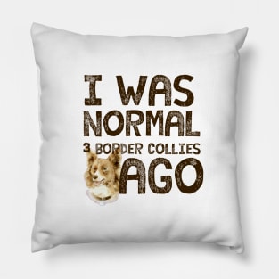 I was normal 3 Border Collies ago Pillow