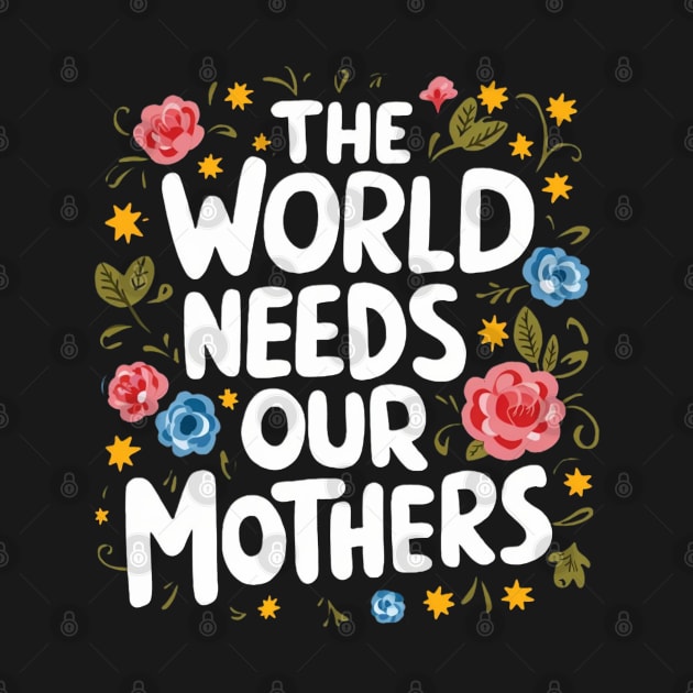 THE WORLD NEEDS OUR MOTHERS girls woman by MetAliStor ⭐⭐⭐⭐⭐