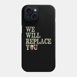 Anti Trump We Will Replace You Phone Case