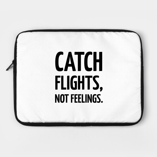 Catch Flights Not Feelings Travel Memes Laptop Case Teepublic