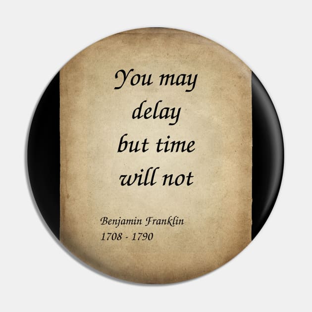 Benjamin Franklin, American Polymath and Founding Father of the United States. You may delay but time will not. Pin by Incantiquarian