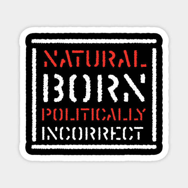 Natural Born Politically Incorrect Magnet by jazzworldquest