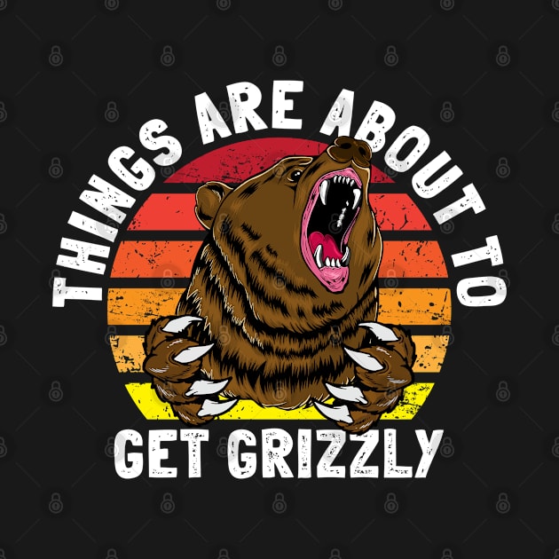 Funny Things Are About To Get Grizzly Outdoor Lover Vintage by Acroxth