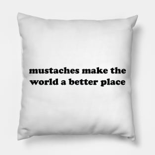 mustaches make the world a better place Pillow