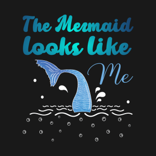 The Mermaid Looks Like Me Mermaid Lover Quote Men Women Kids T-Shirt