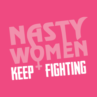 Nasty Women Keep Fighting T-Shirt