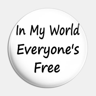 In My World Everyone's Free Pin