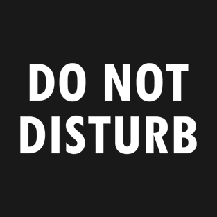 Do Not Disturb Funny Motivational Quotes T-Shirt