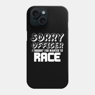 Sorry Officer I Thought You Wanted To Race Phone Case