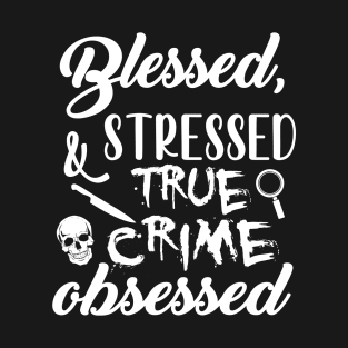 Blessed Stressed & True Crime Obsessed T-Shirt