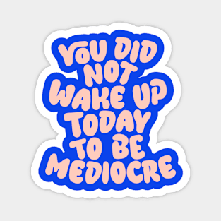 You Did Not Wake Up Today to Be Mediocre in Blue and Peach Pink Magnet