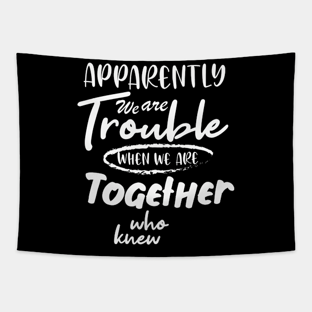 Apparently We are Trouble when we are Together who knewShirt, Sister Shirt, Sister Tee Shirt, Adult Sister Shirts, Matching Best Friend Shirts Tapestry by irenelopezz