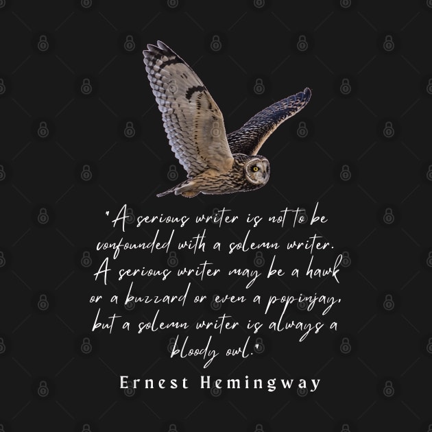 Ernest Hemingway quote about writers: A serious writer is not to be confounded with a solemn writer. by artbleed