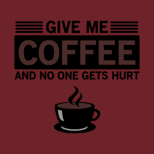 Give Me Coffee And No One Gets Hurt T-Shirt