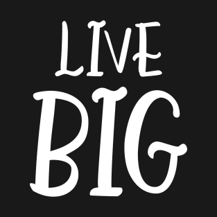 Live Big T-Shirt