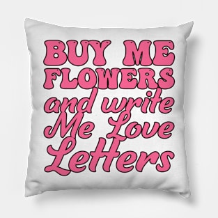 Buy Me Flowers And Write Me Love Letters Pillow