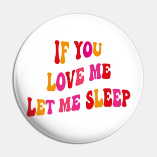 If You Love Me Let Me Sleep Groovy Pin