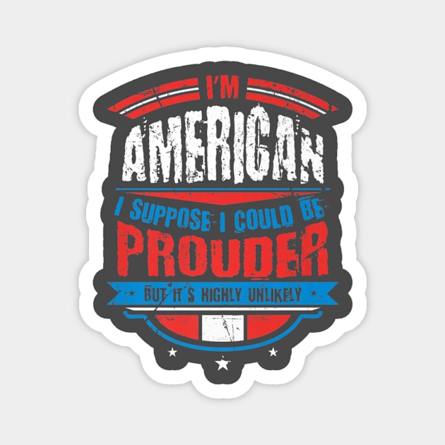 Im American I Suppose I Could Be Prouder Patriot Magnet by Macy XenomorphQueen