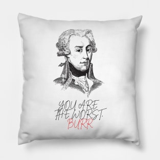 You are the worst burr Pillow