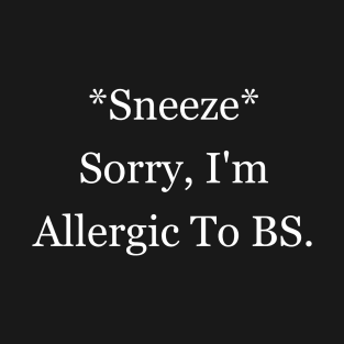 Sneeze Sorry, I'm Allergic To BS T-Shirt Hoodie Meme Shirt Savage T-Shirt