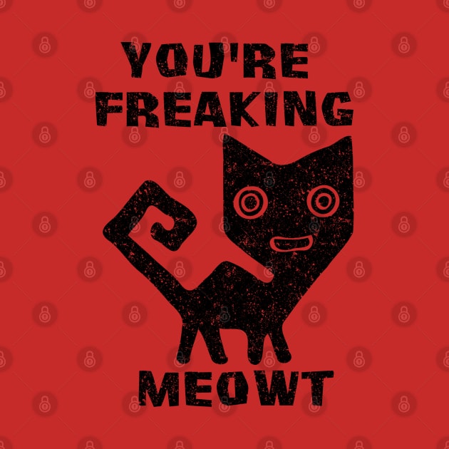 You're Freaking Meowt by Malame