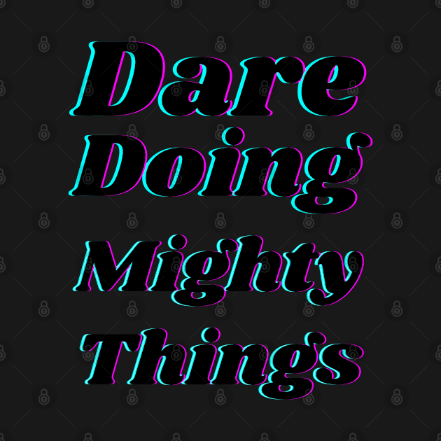 Dare doing mighty things in black text with a glitch by Blue Butterfly Designs 