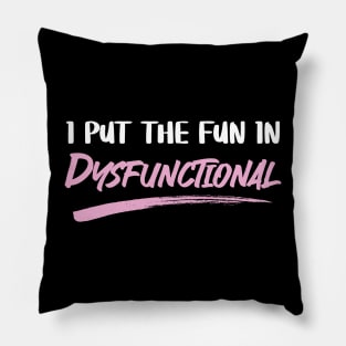 I Put The Fun In Dysfunctional Pillow